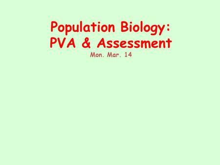 Population Biology: PVA & Assessment Mon. Mar. 14