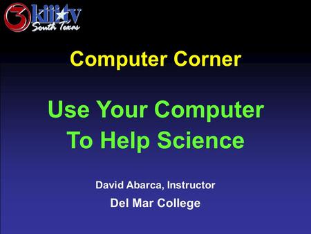 David Abarca, Instructor Del Mar College Computer Corner Use Your Computer To Help Science.