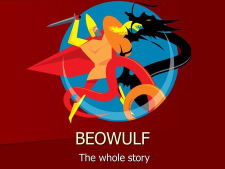 BEOWULF The whole story. Opening Beowulf is the longest and greatest surviving Anglo-Saxon poem. The setting of the epic is the sixth century in what.