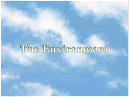 T HE E NVIRONMENT  Managing the Environment  Brief History of Environmental Interest  The Future of the Environment.