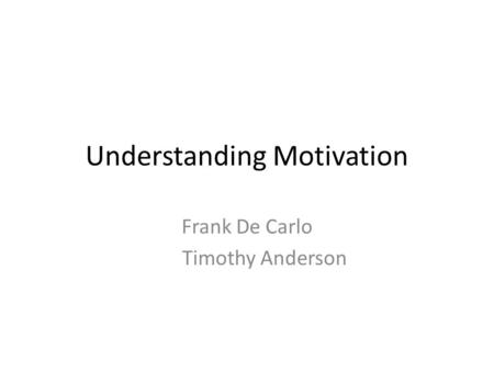 Understanding Motivation Frank De Carlo Timothy Anderson.