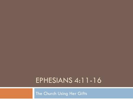 EPHESIANS 4:11-16 The Church Using Her Gifts. Context  Paul in prison (Vs 1)  A new church in a pagan city  (Temple of Artemis)