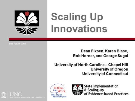 Dean Fixsen, Karen Blase, Rob Horner, and George Sugai University of North Carolina – Chapel Hill University of Oregon University of Connecticut Scaling.