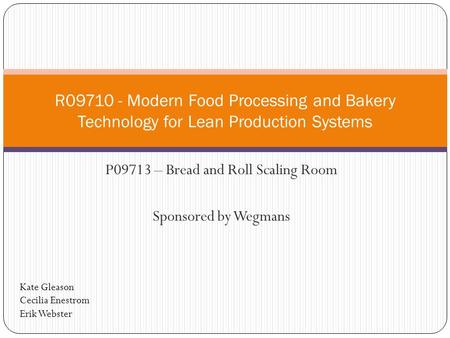 P09713 – Bread and Roll Scaling Room Sponsored by Wegmans R09710 - Modern Food Processing and Bakery Technology for Lean Production Systems Kate Gleason.