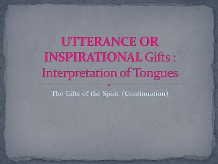 The Gifts of the Spirit (Continuation). The interpretation of tongue is the supernatural showing forth by the Spirit the meaning of an utterance in other.