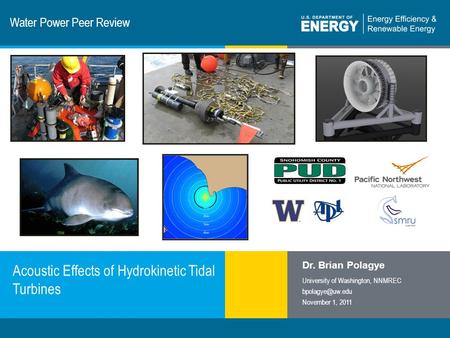 1 | Program Name or Ancillary Texteere.energy.gov Water Power Peer Review Acoustic Effects of Hydrokinetic Tidal Turbines Dr. Brian Polagye University.