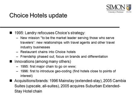 Choice Hotels update 1995: Landry refocuses Choice’s strategy: 1995: Landry refocuses Choice’s strategy: –New mission to be the market leader serving.