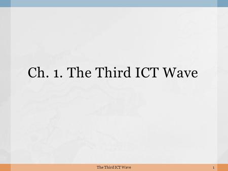 Ch. 1. The Third ICT Wave The Third ICT Wave.