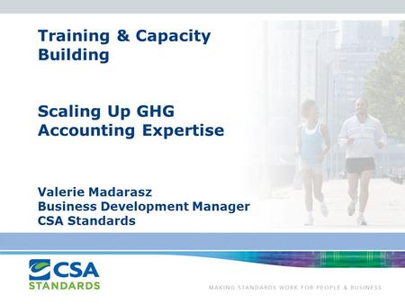 Training & Capacity Building Scaling Up GHG Accounting Expertise Valerie Madarasz Business Development Manager CSA Standards.