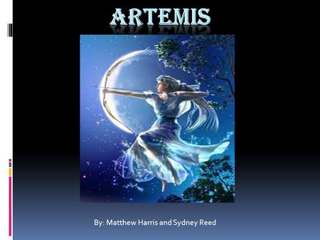 By: Matthew Harris and Sydney Reed. Who Is Artemis?  Artemis is the goddess of the moon  She also has a twin brother named Apollo  She is the daughter.