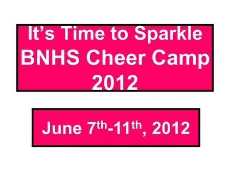 It’s Time to Sparkle BNHS Cheer Camp 2012 June 7 th -11 th, 2012.