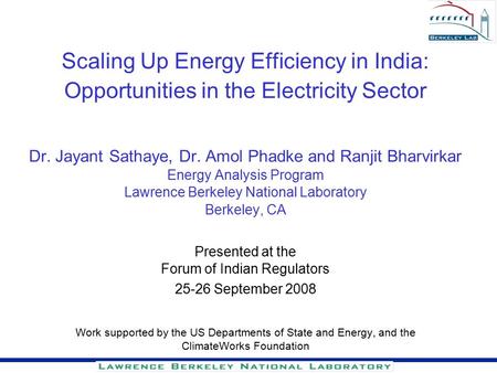 Scaling Up Energy Efficiency in India: Opportunities in the Electricity Sector Dr. Jayant Sathaye, Dr. Amol Phadke and Ranjit Bharvirkar Energy Analysis.