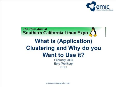 Www.emicnetworks.com What is (Application) Clustering and Why do you Want to Use it? February 2005 Eero Teerikorpi CEO.