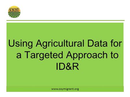 Using Agricultural Data for a Targeted Approach to ID&R www.osymigrant.org.