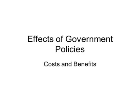 Effects of Government Policies Costs and Benefits.
