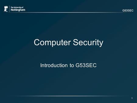 G53SEC Computer Security Introduction to G53SEC 1.