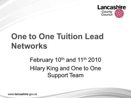 One to One Tuition Lead Networks February 10 th and 11 th 2010 Hilary King and One to One Support Team.