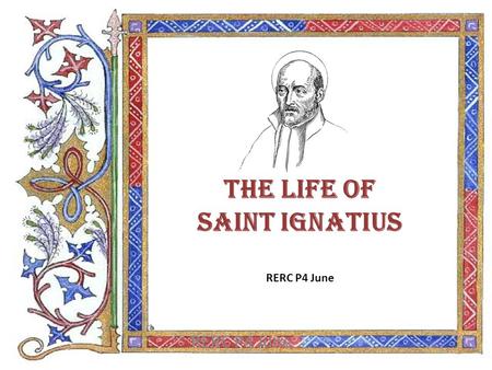 The Life of Saint Ignatius RERC P4 June RERC P4 June.