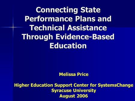 Connecting State Performance Plans and Technical Assistance Through Evidence-Based Education Melissa Price Higher Education Support Center for SystemsChange.