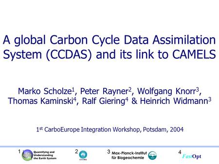 A global Carbon Cycle Data Assimilation System (CCDAS) and its link to CAMELS Marko Scholze 1, Peter Rayner 2, Wolfgang Knorr 3, Thomas Kaminski 4, Ralf.