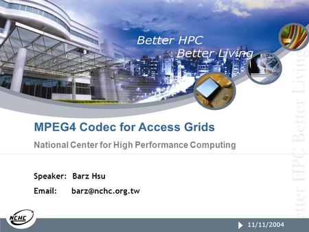 1/23/2005 page1 11/11/2004 MPEG4 Codec for Access Grids National Center for High Performance Computing Speaker: Barz Hsu
