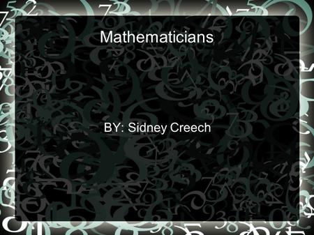 Mathematicians BY: Sidney Creech. Leone Battista Alberti (1404-1472) Leone Battista Alberti's father was Lorenzo Alberti. We do not know who his mother.