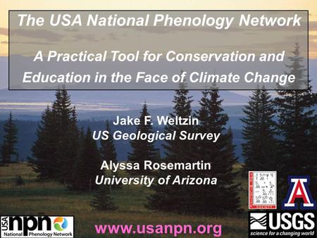 Jake F. Weltzin US Geological Survey Alyssa Rosemartin University of Arizona www.usanpn.org The USA National Phenology Network A Practical Tool for Conservation.