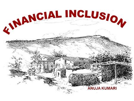 ANUJA KUMARI. “The process of ensuring access to financial services and timely and adequate credit where needed by vulnerable groups such as weaker sections.