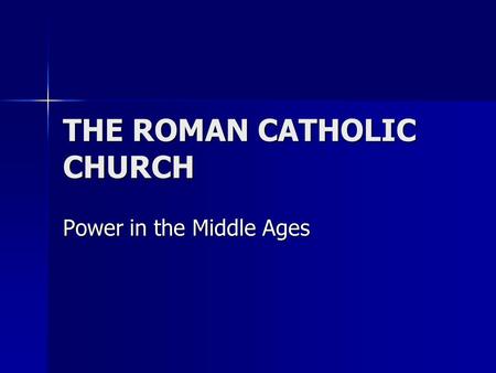 THE ROMAN CATHOLIC CHURCH Power in the Middle Ages.