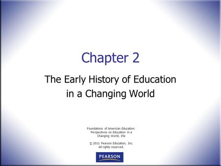 Foundations of American Education: Perspectives on Education in a Changing World, 15e © 2011 Pearson Education, Inc. All rights reserved. Chapter 2 The.