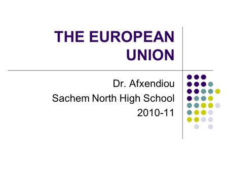 THE EUROPEAN UNION Dr. Afxendiou Sachem North High School 2010-11.
