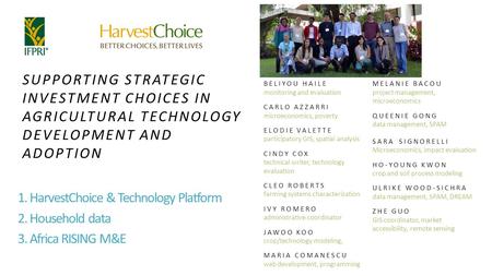 SUPPORTING STRATEGIC INVESTMENT CHOICES IN AGRICULTURAL TECHNOLOGY DEVELOPMENT AND ADOPTION 1. HarvestChoice & Technology Platform 2. Household data 3.