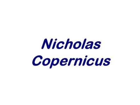 Nicholas Copernicus. Personal Background Þ1473–1543 ÞThorn (now Torum), Poland ÞMerchants & Municipal Officials ÞPolish Astronomer ÞHigh Social Class.