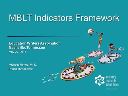 MBLT Indicators Framework Education Writers Association Nashville, Tennessee May 20, 2014 Michelle Renée, Ph.D. Principal Associate Education Writers Association.