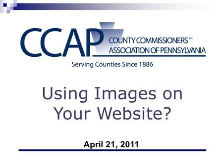 Using Images on Your Website? April 21, 2011. This Session Covers Why and when to use images Best practices for selecting and using images Image editing.