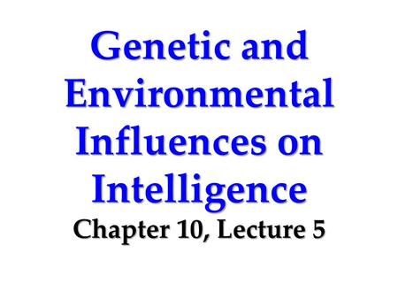 Genetic and Environmental Influences on Intelligence