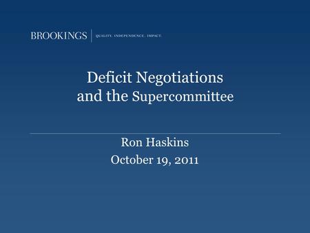 Deficit Negotiations and the Supercommittee Ron Haskins October 19, 2011.