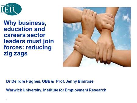 Why business, education and careers sector leaders must join forces: reducing zig zags Dr Deirdre Hughes, OBE & Prof. Jenny Bimrose Warwick University,