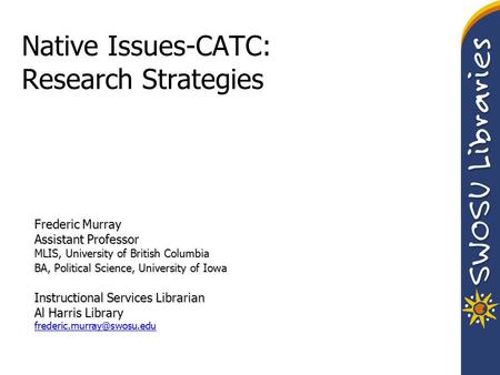 Native Issues-CATC: Research Strategies Frederic Murray Assistant Professor MLIS, University of British Columbia BA, Political Science, University of Iowa.