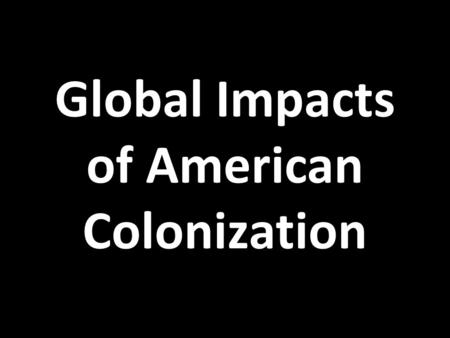 Global Impacts of American Colonization
