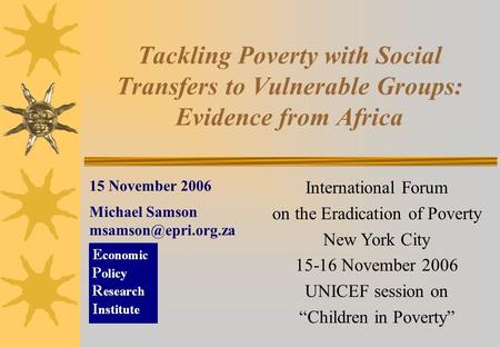 Tackling Poverty with Social Transfers to Vulnerable Groups: Evidence from Africa 15 November 2006 Michael Samson International Forum.