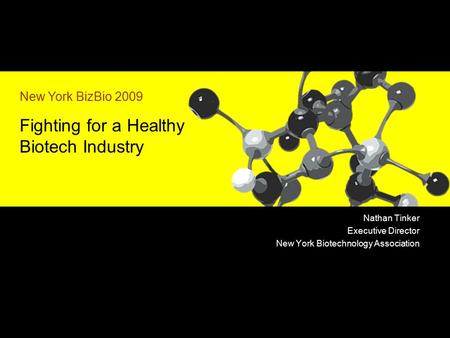Nathan Tinker Executive Director New York Biotechnology Association New York BizBio 2009 Fighting for a Healthy Biotech Industry.