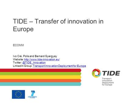 TIDE – Transfer of innovation in Europe ECOMM Ivo Cré, Polis and Bernard Gyergyay Website:
