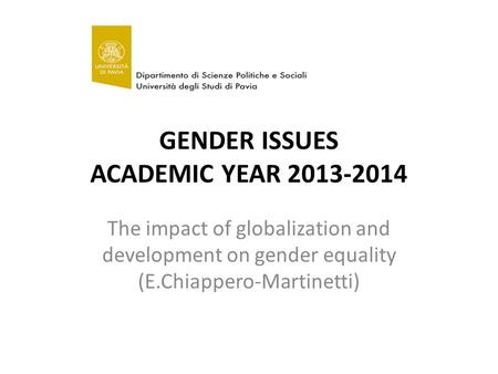GENDER ISSUES ACADEMIC YEAR 2013-2014 The impact of globalization and development on gender equality (E.Chiappero-Martinetti)