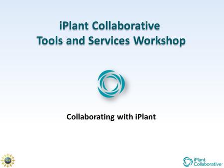 IPlant Collaborative Tools and Services Workshop iPlant Collaborative Tools and Services Workshop Collaborating with iPlant.