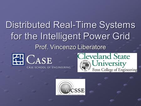 Distributed Real-Time Systems for the Intelligent Power Grid Prof. Vincenzo Liberatore.