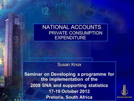 NATIONAL ACCOUNTS PRIVATE CONSUMPTION EXPENDITURE Susan Knox Seminar on Developing a programme for the implementation of the 2008 SNA and supporting statistics.
