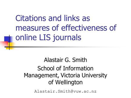 Citations and links as measures of effectiveness of online LIS journals Alastair G. Smith School of Information Management, Victoria University of Wellington.