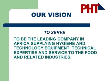 OUR VISION TO SERVE To be the leading company in africa supplying hygiene and technology equipment, technical expertise and service to the food and related.