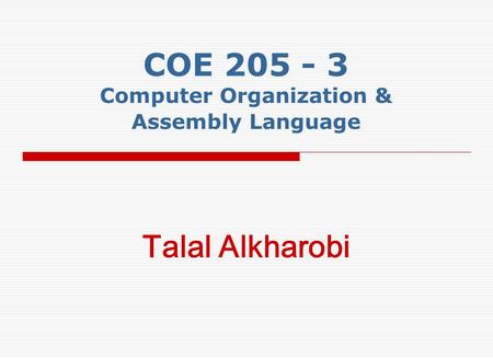 COE 205 - 3 Computer Organization & Assembly Language Talal Alkharobi.